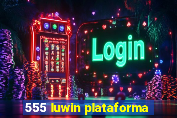 555 luwin plataforma